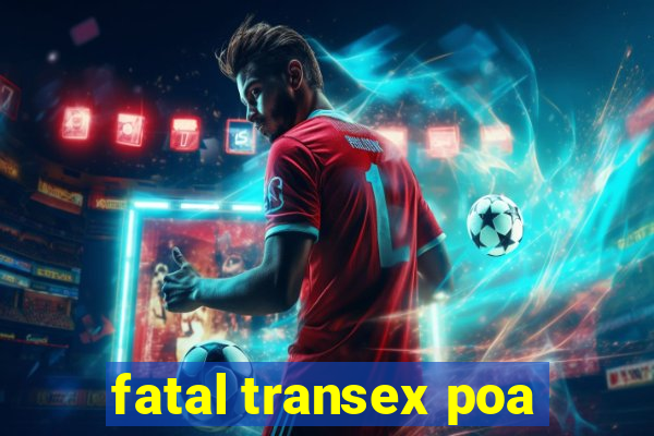 fatal transex poa